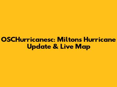 OSCHurricanesc: Milton's Hurricane Update & Live Map