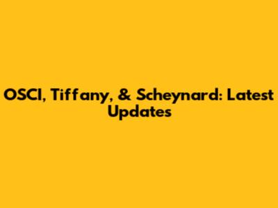 OSCI, Tiffany, & Scheynard: Latest Updates