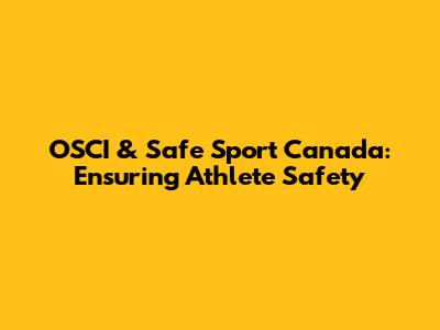 OSCI & Safe Sport Canada: Ensuring Athlete Safety
