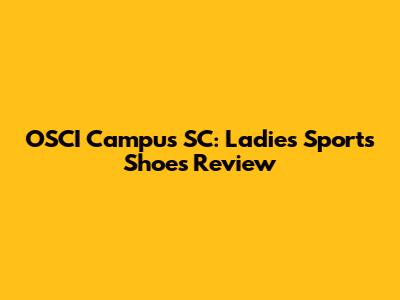 OSCI Campus SC: Ladies Sports Shoes Review
