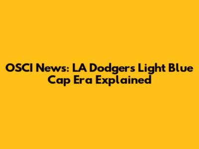 OSCI News: LA Dodgers Light Blue Cap Era Explained