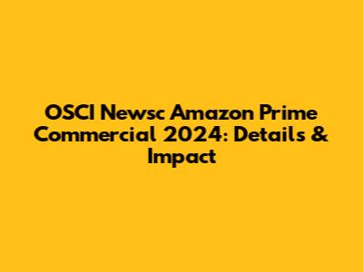 OSCI Newsc Amazon Prime Commercial 2024: Details & Impact