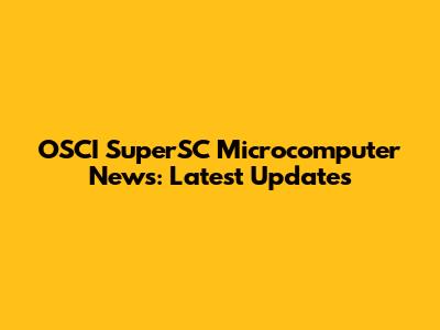 OSCI SuperSC Microcomputer News: Latest Updates