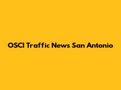 OSCI Traffic News San Antonio