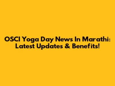 OSCI Yoga Day News In Marathi: Latest Updates & Benefits!