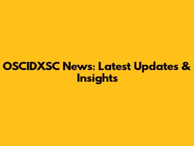 OSCIDXSC News: Latest Updates & Insights