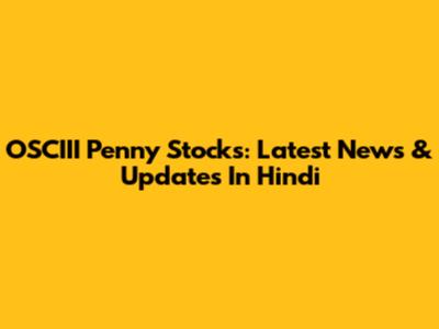 OSCIII Penny Stocks: Latest News & Updates In Hindi