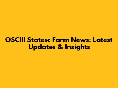 OSCIII Statesc Farm News: Latest Updates & Insights