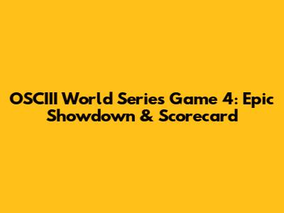 OSCIII World Series Game 4: Epic Showdown & Scorecard