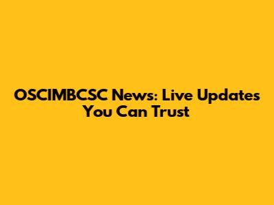 OSCIMBCSC News: Live Updates You Can Trust