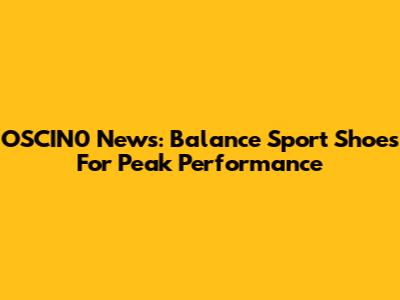 OSCIN0 News: Balance Sport Shoes For Peak Performance