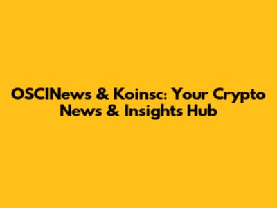 OSCINews & Koinsc: Your Crypto News & Insights Hub