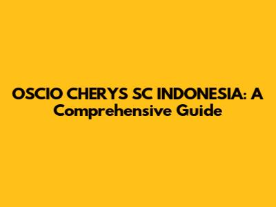 OSCIO CHERYS SC INDONESIA: A Comprehensive Guide