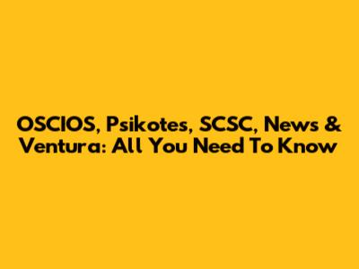 OSCIOS, Psikotes, SCSC, News & Ventura: All You Need To Know