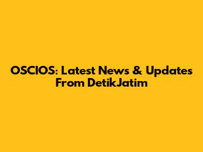 OSCIOS: Latest News & Updates From DetikJatim