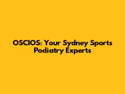 OSCIOS: Your Sydney Sports Podiatry Experts