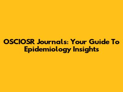 OSCIOSR Journals: Your Guide To Epidemiology Insights