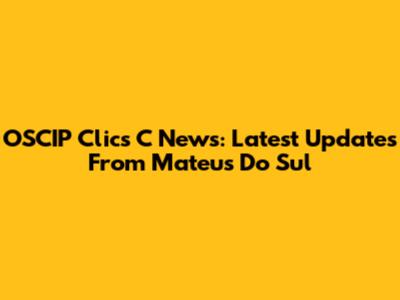 OSCIP Clics C News: Latest Updates From Mateus Do Sul