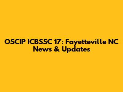 OSCIP ICBSSC 17: Fayetteville NC News & Updates