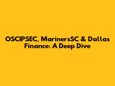 OSCIPSEC, MarinersSC & Dallas Finance: A Deep Dive