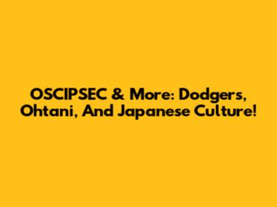 OSCIPSEC & More: Dodgers, Ohtani, And Japanese Culture!