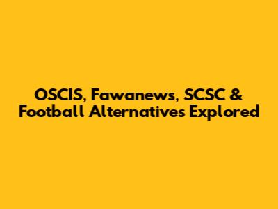 OSCIS, Fawanews, SCSC & Football Alternatives Explored