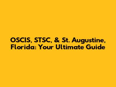 OSCIS, STSC, & St. Augustine, Florida: Your Ultimate Guide