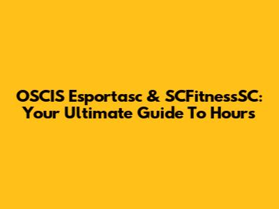 OSCIS Esportasc & SCFitnessSC: Your Ultimate Guide To Hours