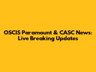 OSCIS Paramount & CASC News: Live Breaking Updates