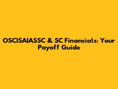 OSCISAIASSC & SC Financials: Your Payoff Guide