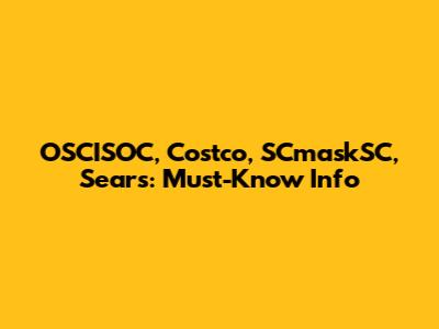 OSCISOC, Costco, SCmaskSC, Sears: Must-Know Info
