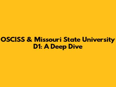 OSCISS & Missouri State University D1: A Deep Dive