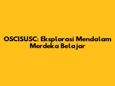 OSCISUSC: Eksplorasi Mendalam Merdeka Belajar