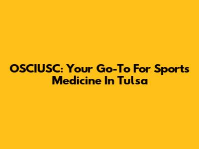 OSCIUSC: Your Go-To For Sports Medicine In Tulsa