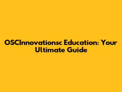 OSCInnovationsc Education: Your Ultimate Guide