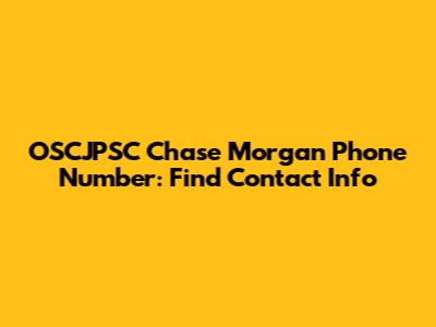 OSCJPSC Chase Morgan Phone Number: Find Contact Info