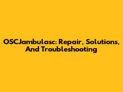 OSCJambulasc: Repair, Solutions, And Troubleshooting
