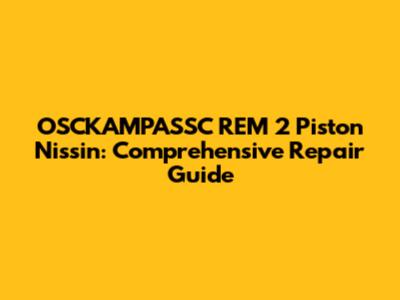 OSCKAMPASSC REM 2 Piston Nissin: Comprehensive Repair Guide