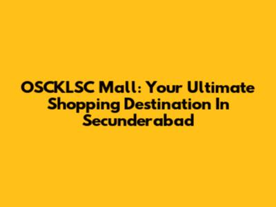 OSCKLSC Mall: Your Ultimate Shopping Destination In Secunderabad