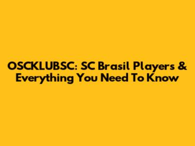 OSCKLUBSC: SC Brasil Players & Everything You Need To Know