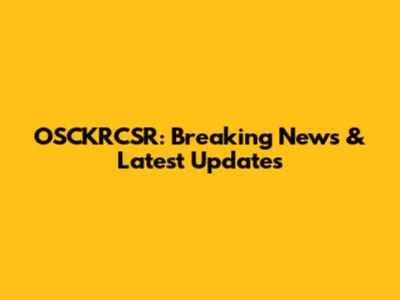 OSCKRCSR: Breaking News & Latest Updates