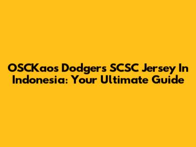 OSCKaos Dodgers SCSC Jersey In Indonesia: Your Ultimate Guide