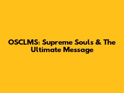 OSCLMS: Supreme Souls & The Ultimate Message
