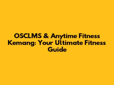 OSCLMS & Anytime Fitness Kemang: Your Ultimate Fitness Guide