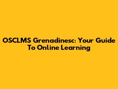 OSCLMS Grenadinesc: Your Guide To Online Learning