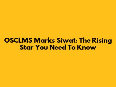 OSCLMS Marks Siwat: The Rising Star You Need To Know