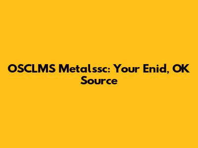 OSCLMS Metalssc: Your Enid, OK Source
