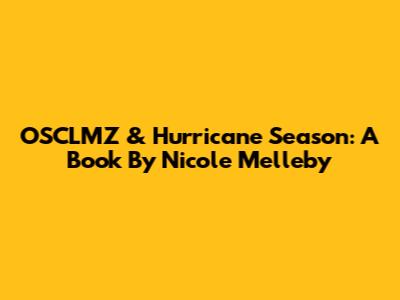 OSCLMZ & Hurricane Season: A Book By Nicole Melleby