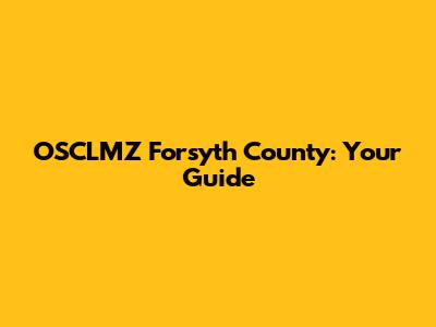 OSCLMZ Forsyth County: Your Guide