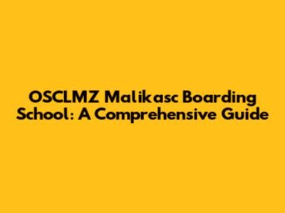 OSCLMZ Malikasc Boarding School: A Comprehensive Guide